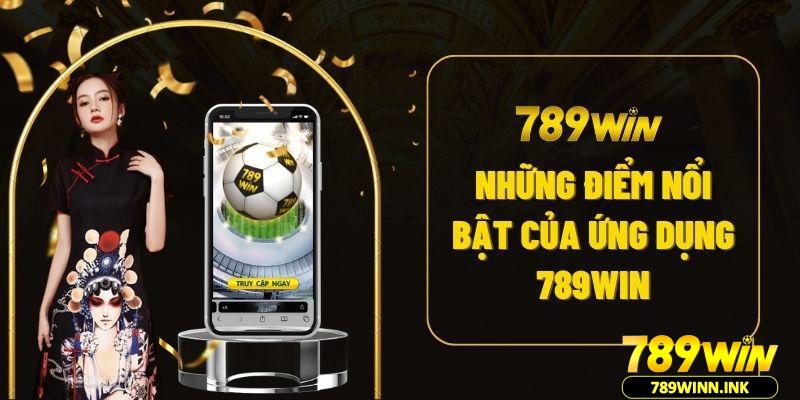 Tải app 789win 2 Những điểm nổi bật của ứng dụng 789win